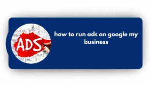 How to run Ads On Google My Business