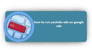 How to Run Youtube Ads On Google Ads