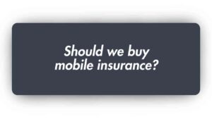 Should we Buy Mobile Insurance