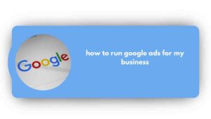 How To Run Google Ads For My Business