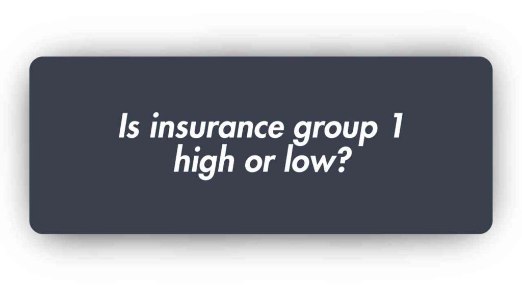 Is Insurance Group 1 High or low