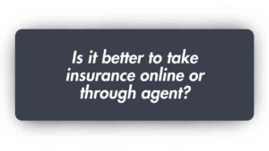 Is it Better to Take Insurance Online or Through Agent